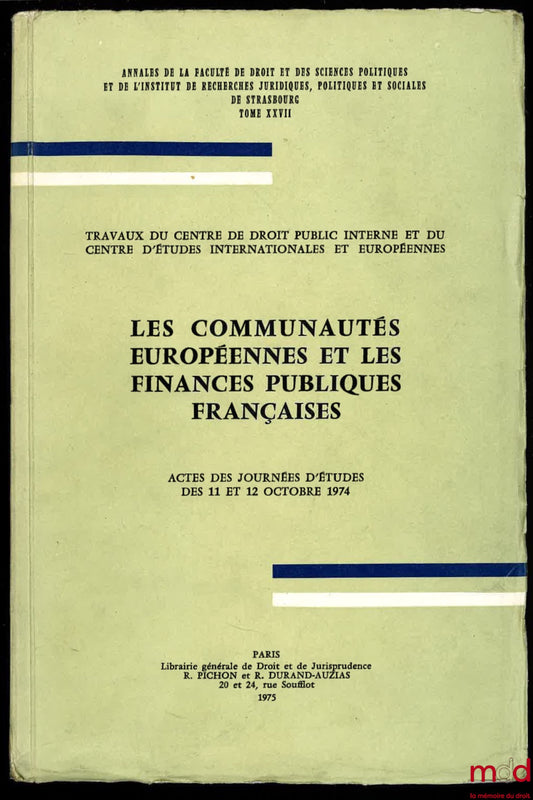 [Colloque] – LES COMMUNAUTÉS EUROPEENNES ET LES FINANCES PUBLIQUES FRANÇAISES, Actes des journées d’études des 11-12 octobre 1974, Travaux du Centre de droit public interne et du Centre d’études internationales et européennes, Annales de la faculté de dro
