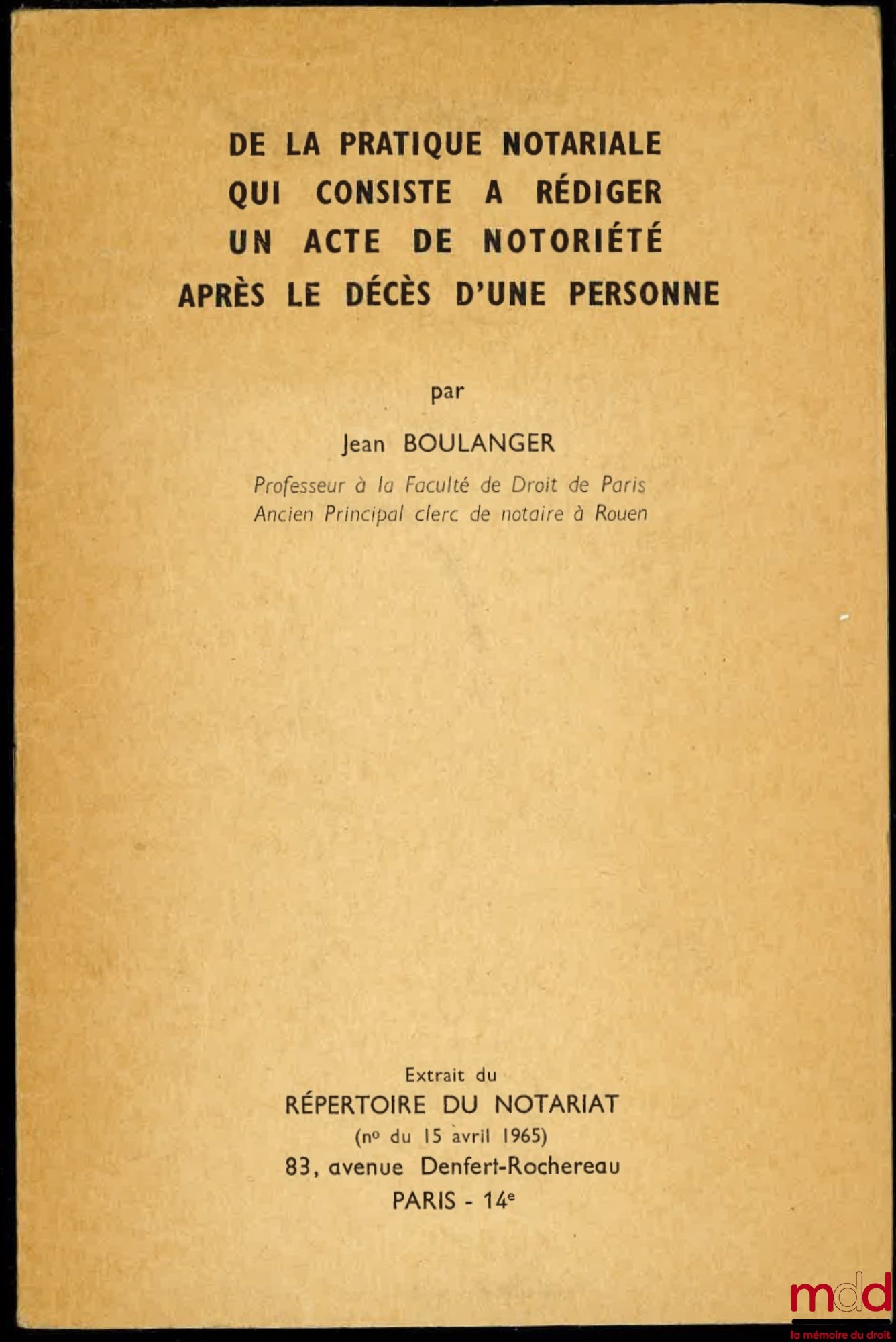BOULANGER (Jean) – DE LA PRATIQUE NOTARIALE QUI CONSISTE À RÉDIGER UN ACTE DE NOTORIÉTÉ APRÈS LE DÉCÈS D’UNE PERSONNE, extrait du RÉPERTOIRE DU NOTARIAT (n° du 15 avril 1965)