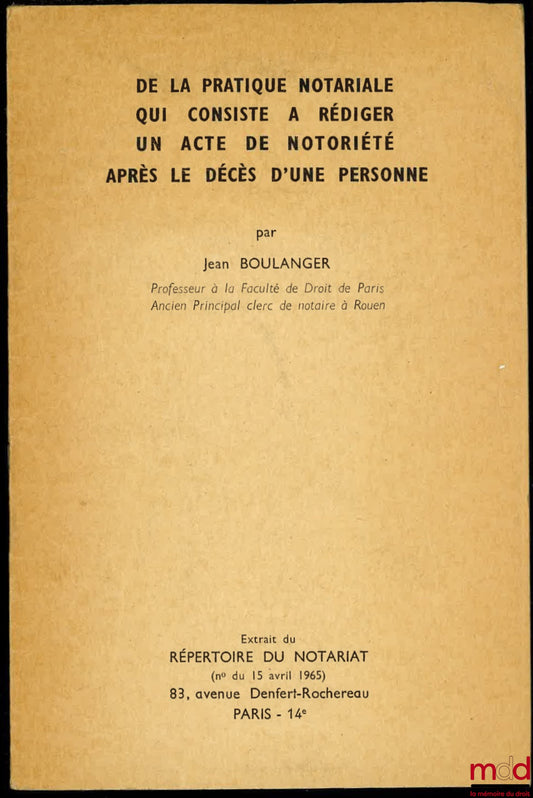 BOULANGER (Jean) – DE LA PRATIQUE NOTARIALE QUI CONSISTE À RÉDIGER UN ACTE DE NOTORIÉTÉ APRÈS LE DÉCÈS D’UNE PERSONNE, extrait du RÉPERTOIRE DU NOTARIAT (n° du 15 avril 1965)