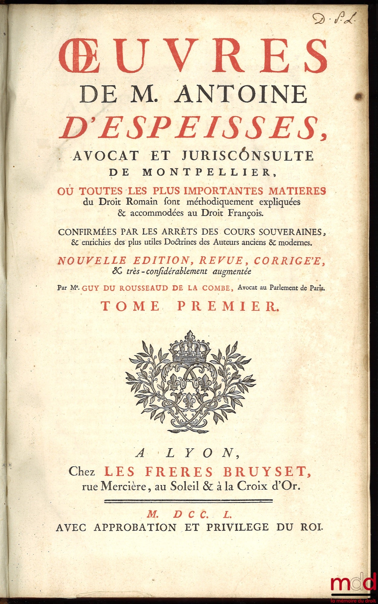 D’ESPEISSES (Antoine) – ŒUVRES DE M. ANTOINE D’ESPEISSES Où toutes les plus importantes matières du Droit Romain sont méthodiquement expliquées & accommodées au Droit françois, Confirmées par les Arrêts des Cours souveraines & enrichies des plus utiles Do