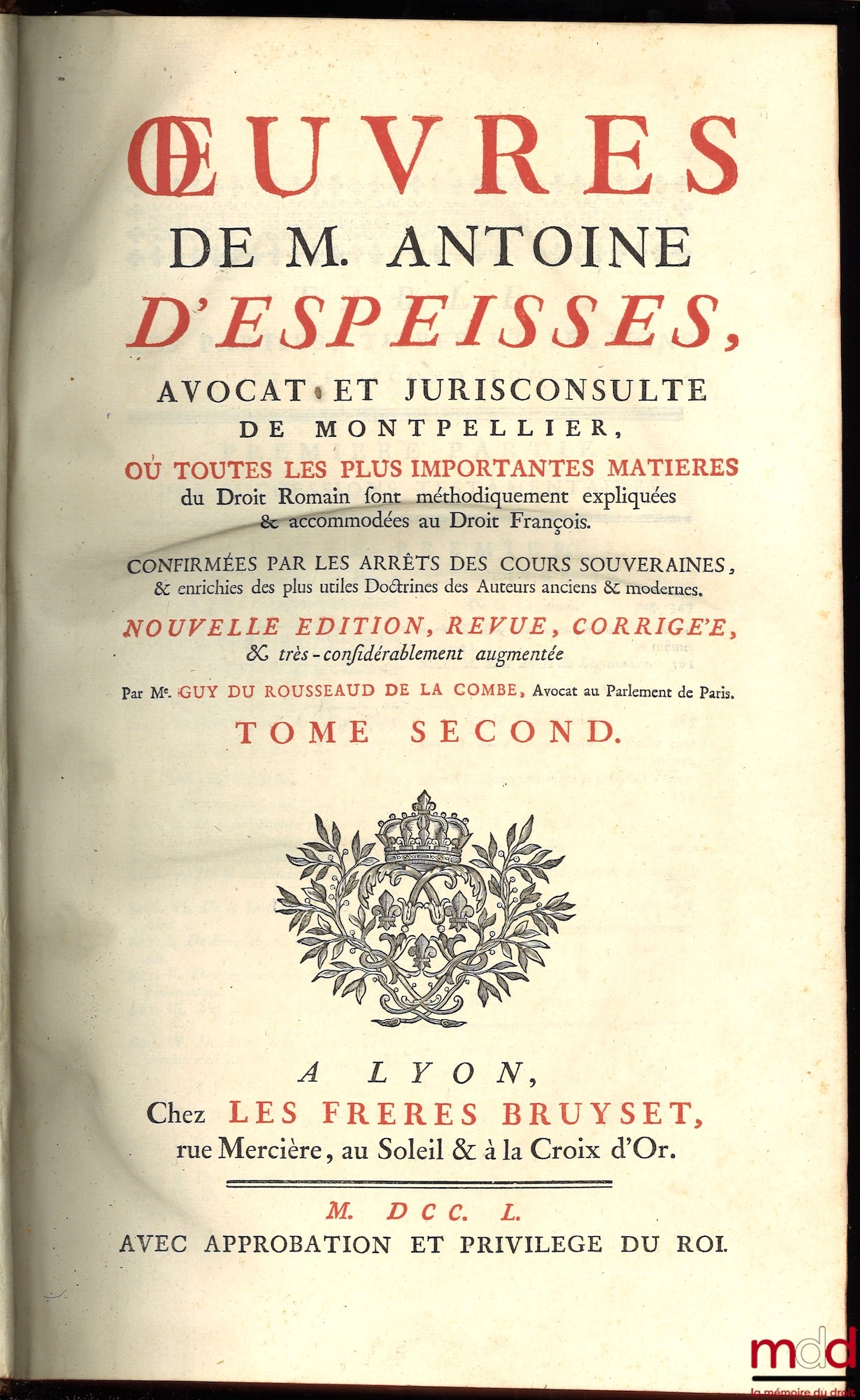 D’ESPEISSES (Antoine) – ŒUVRES DE M. ANTOINE D’ESPEISSES Où toutes les plus importantes matières du Droit Romain sont méthodiquement expliquées & accommodées au Droit françois, Confirmées par les Arrêts des Cours souveraines & enrichies des plus utiles Do