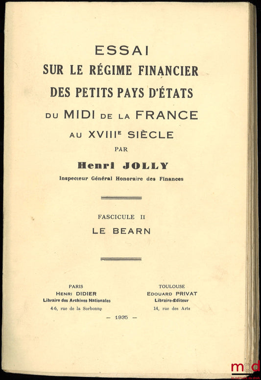 JOLLY (Henri) – ESSAI SUR LE RÉGIME FINANCIER DES PETITS PAYS D’ÉTATS DU MIDI DE LA FRANCE AU XVIIIe SIÈCLE, Fasc. II : Le Béarn, ext. du Bulletin de la Société des sciences, lettres et arts de Pau
