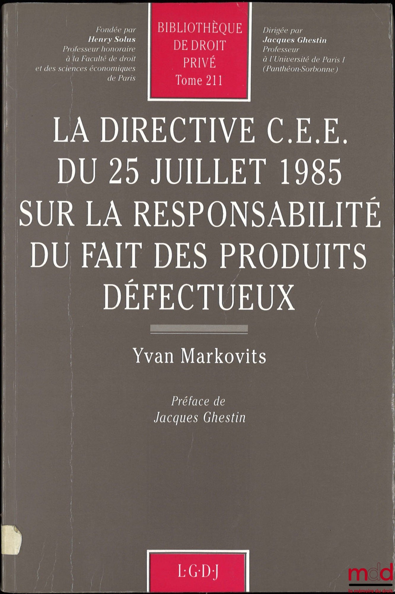 MARKOVITS (Yvan) – LA DIRECTIVE C.E.E. DU 25 JUILLET 1985 SUR LA RESPONSABILITÉ DU FAIT DES PRODUITS DÉFECTUEUX, Préface de Jacques Ghestin, Bibl. de droit privé, t. 211