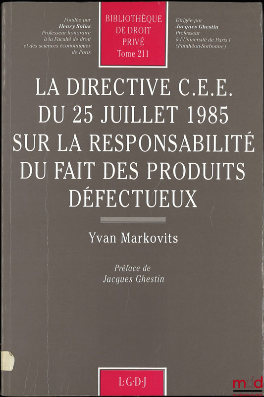 MARKOVITS (Yvan) – LA DIRECTIVE C.E.E. DU 25 JUILLET 1985 SUR LA RESPONSABILITÉ DU FAIT DES PRODUITS DÉFECTUEUX, Préface de Jacques Ghestin, Bibl. de droit privé, t. 211