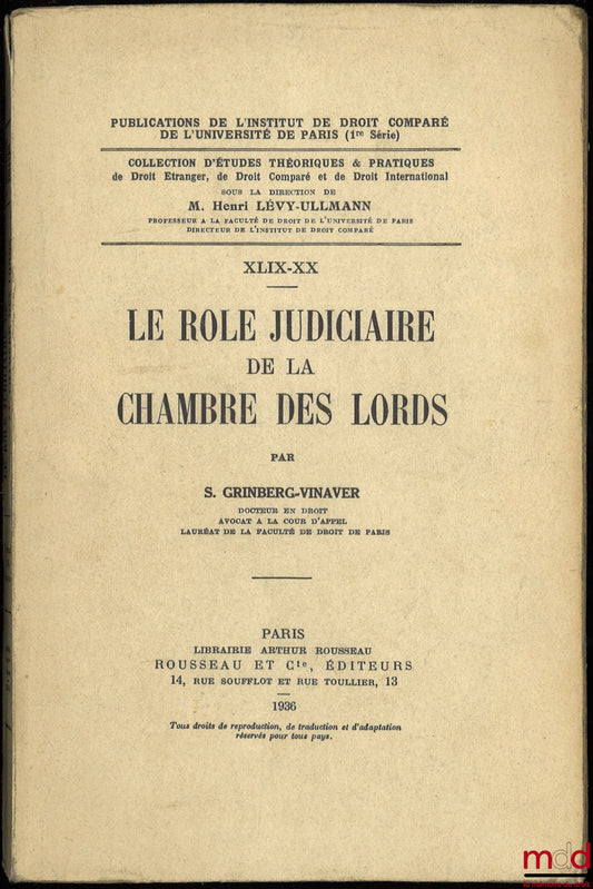 GRINBERG-VINAVER (Sophie) – LE RÔLE JUDICIAIRE DE LA CHAMBRE DES LORDS, Publications de l’Institut de droit comparé de l’Université Paris, coll. d’études théoriques et pratiques de Droit étranger, de Droit comparé et de Droit international, t. XLIX-XX