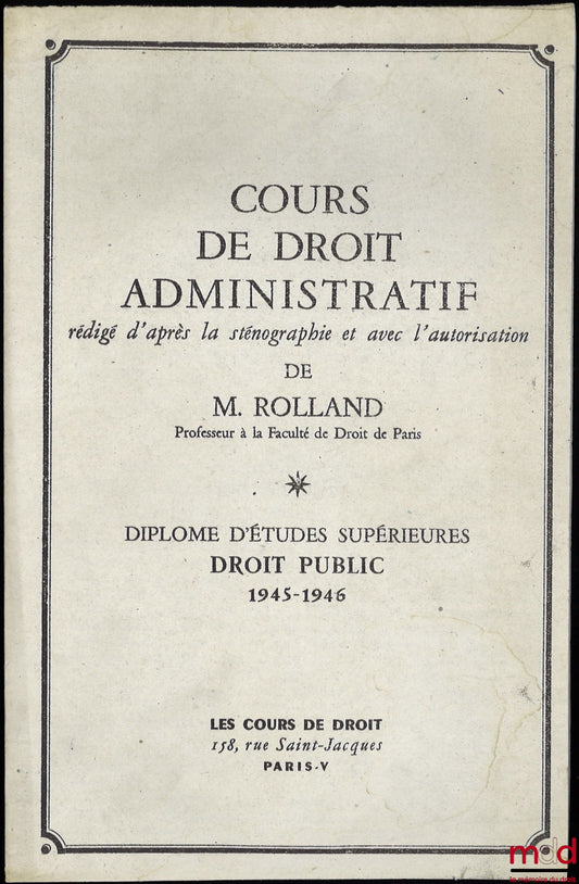 ROLLAND (Louis) – COURS DE DROIT ADMINISTRATIF [APPROFONDI], rédigé d’après la sténographie et avec l’autorisation de l’auteur, D.E.S. Droit public 1945-1946 : Les services publics et les entreprises d’intérêt public
