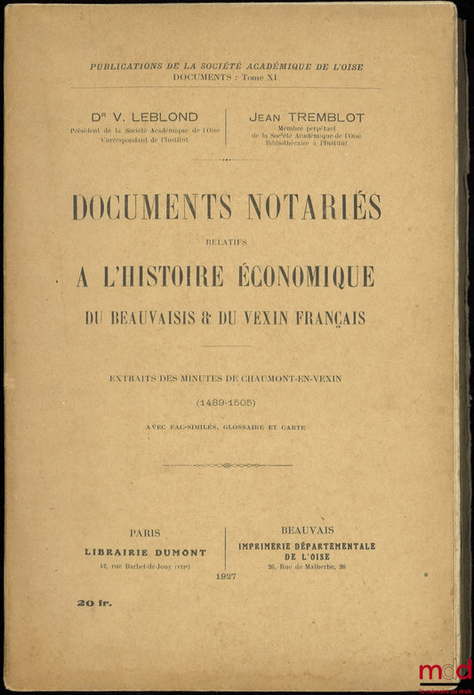 LEBLOND (V.) et TREMBLOT (J.) – DOCUMENTS NOTARIÉS RELATIFS À L’HISTOIRE ÉCONOMIQUE DE BEAUVAIS ET DU VEXIN FRANÇAIS, Extraits des minutes de Chaumont-en-Vexin (1489-1505) avec fac-similés, glossaire et carte, Publications de la Société académique de l’Oi