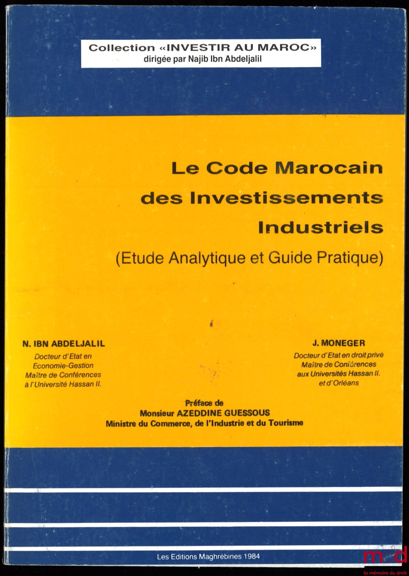 IBN ABDELJALIL (N.), MONEGER (J.) – THE MOROCCAN CODE OF INDUSTRIAL INVESTMENTS (Analytical Study and Practical Guide), Preface by Azeddine Guessous, Investing in Morocco series