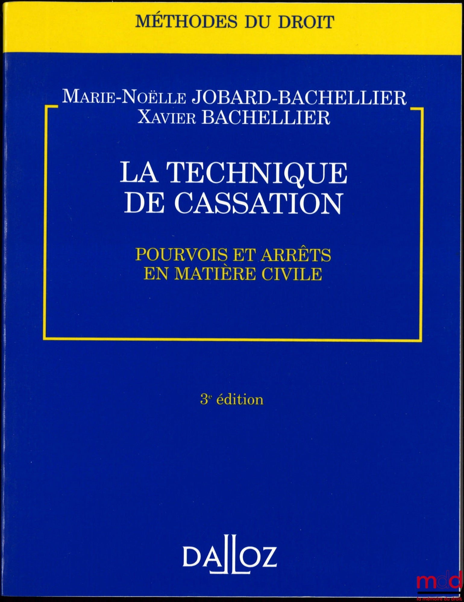 JOBARD-BACHELLIER (Marie-Noëlle) et BACHELLIER (Xavier) – LA TECHNIQUE DE CASSATION, POURVOIS ET ARRÊTS EN MATIÈRE CIVILE, 3e éd., coll. Méthodes du droit