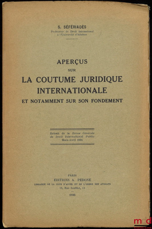 SÉFÉRIADÈS (Stélio) – APERÇUS SUR LA COUTUME JURIDIQUE INTERNATIONALE ET NOTAMMENT SUR SON FONDEMENT, extrait de la Revue générale de droit international public, 1936, n° II