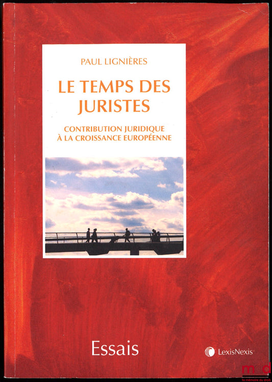 LIGNIÈRES (Paul) – LE TEMPS DES JURISTES. Contribution juridique à la croissance européenne, Préface de Jean-Bernard auby, coll. Essai