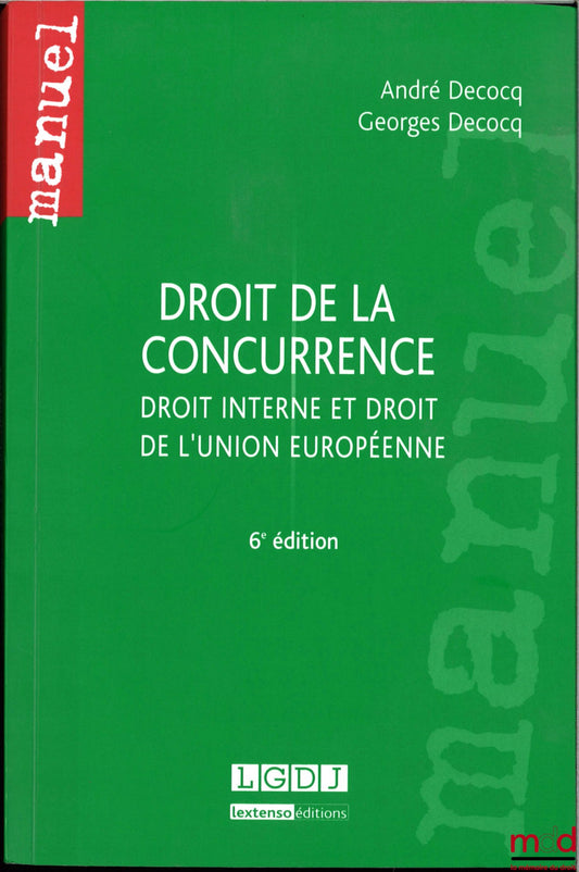 DECOCQ (André) – DROIT DE LA CONCURRENCE DROIT INTERNE ET DROIT DE L'UNION EUROPÉENNE, 6ème éd.