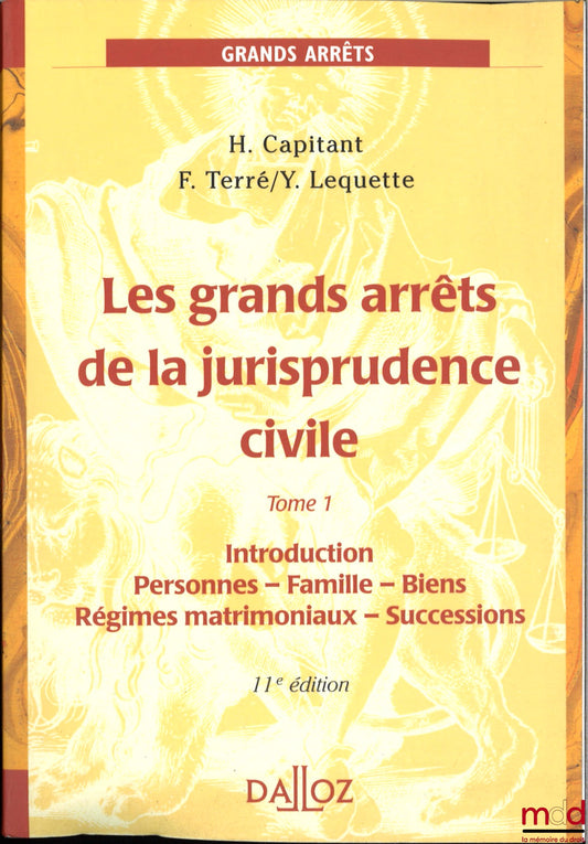 CAPITANT (Henri), TERRÉ (François) et LEQUETTE (Yves) – LES GRANDS ARRÊTS DE LA JURISPRUDENCE CIVILE, 11e éd., t. 1 (Introduction - Personnes - Famille - Biens - Régimes matrimoniaux - Successions)