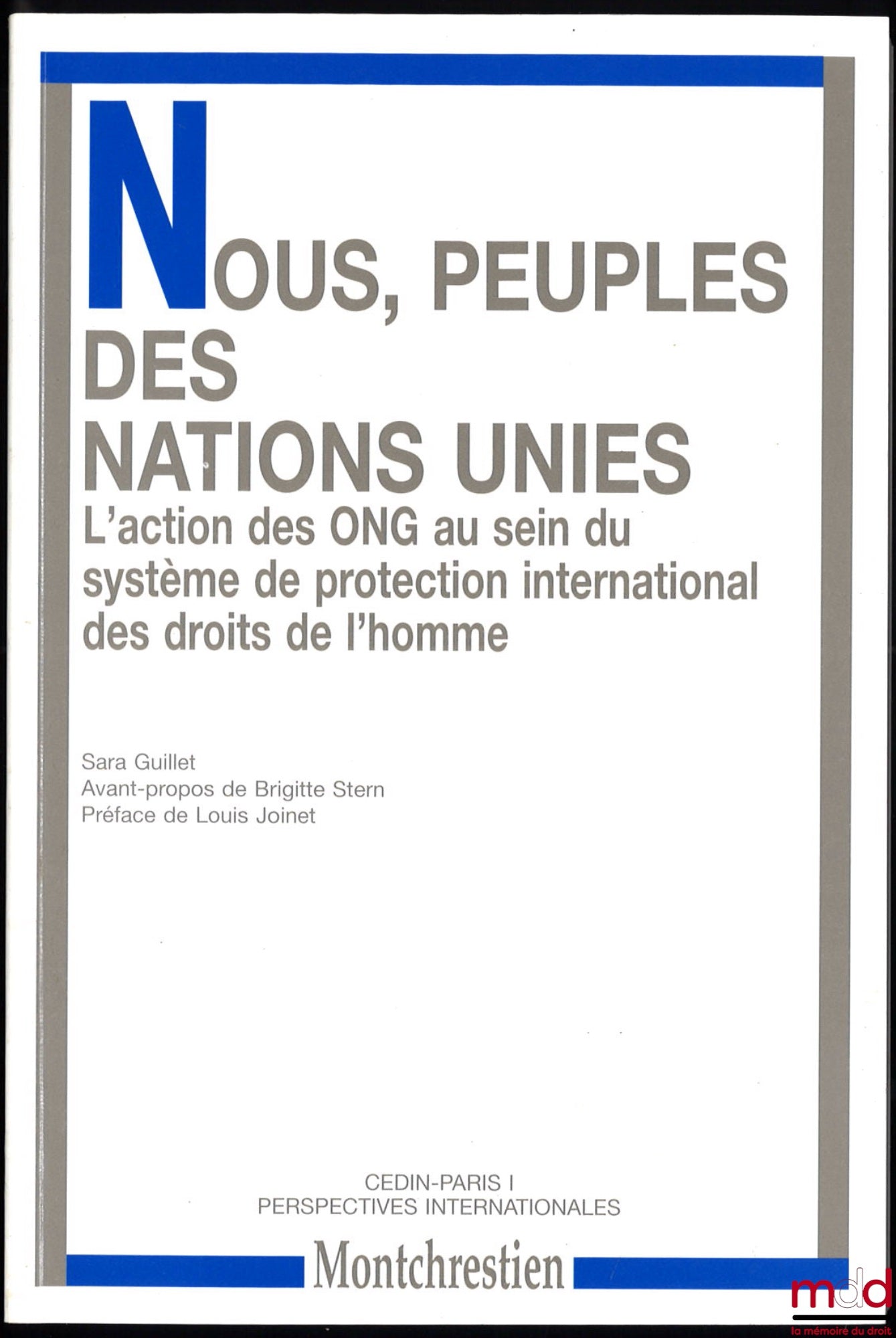 Guillet (Sara) – « NOUS, PEUPLES DES NATIONS UNIES… » L’ACTION DES ONG AU SEIN DU SYSTÈME DE PROTECTION INTERNATIONAL DES DROITS DE L’HOMME, Avant-propos de Brigitte Stern, Préface de Louis Joinet, CEDIN Paris I, Perspectives internationales n° 10