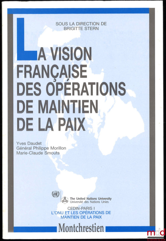 DAUDET (Yves), MORILLON (General Philippe), SMOUTS (Marie-Claude) – THE FRENCH VISION OF PEACEKEEPING OPERATIONS, edited by Brigitte STERN, CEDIN Paris I, coll. The UN and Peacekeeping Operations