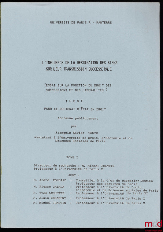 TESTU (François Xavier) – THE INFLUENCE OF THE DESTINATION OF PROPERTY ON ITS TRANSFER BY INHERITANCE (ESSAY ON THE FUNCTION OF THE LAW OF INHERITANCE AND GIFTS)