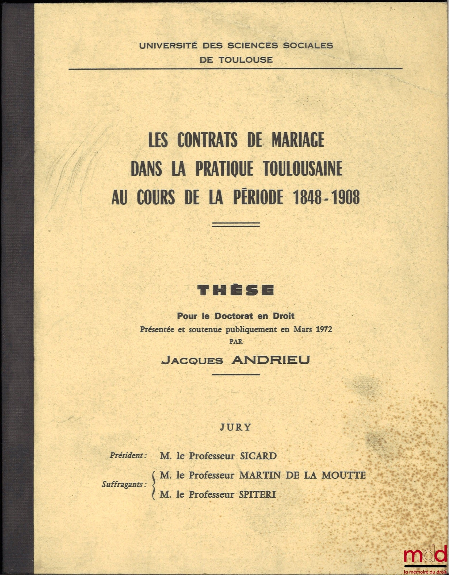 [Unpublished thesis], ANDRIEU (Jacques) – MARRIAGE CONTRACTS IN TOULOUSE PRACTICE DURING THE PERIOD 1848-1908, Doctoral thesis in Law presented and publicly defended in March 1972, University of Social Sciences of Toulouse,