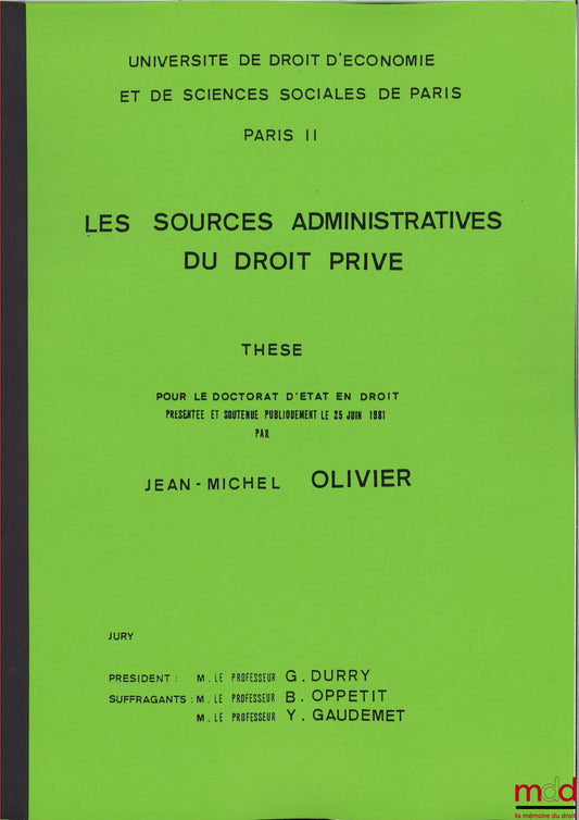 OLIVIER (Jean-Michel) – LES SOURCES ADMINISTRATIVES DU DROIT PRIVÉ, Thèse pour le Doctorat d’État en droit présentée et soutenue publiquement le 25 juin 1981, Université Paris II, Président : G. Durry, Suffragants : B. Oppetit et Y. Gaudemet