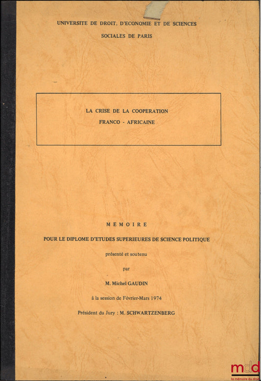 GAUDIN (Michel) – LA CRISE DE LA COOPÉRATION FRANCO-AFRICAINE, Mémoire pour le Diplôme d’Études Supérieures de Science Politique présenté et soutenu à la session de Février-Mars 1974, Université de droit, d’économie et de sciences sociales de Paris, Prési