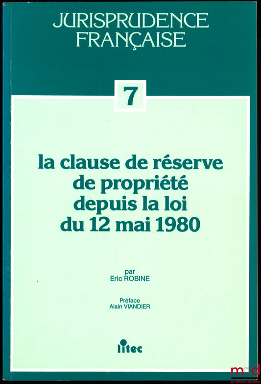 ROBINE (Éric) – LA CLAUSE DE RÉSERVE DE PROPRIÉTÉ DEPUIS LA LOI DU 12 MAI 1980, Bilan de dix années de jurisprudence, préface d’Alain Viandier, coll. Jurisprudence française, t. 7