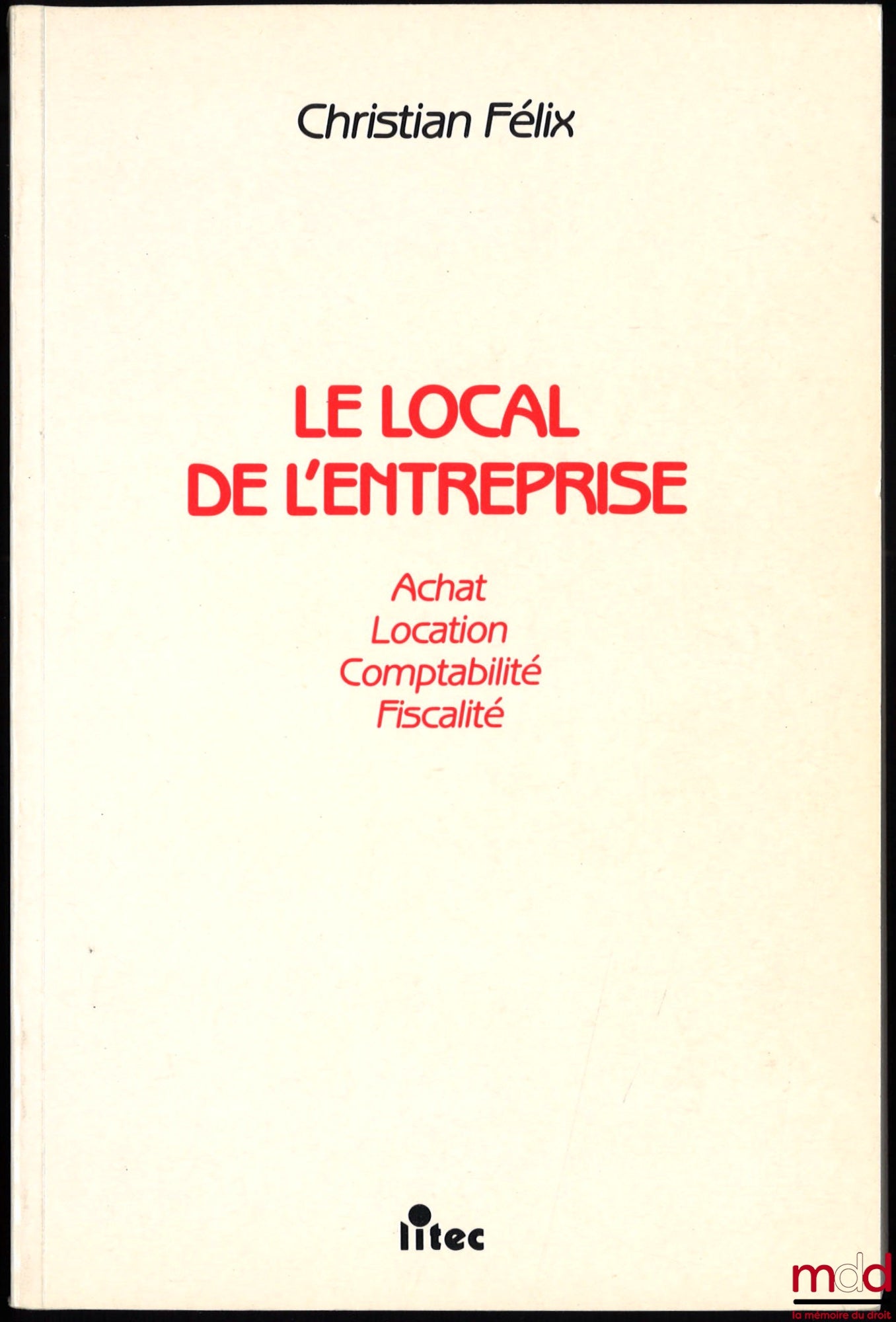 FÉLIX (Christian) – LE LOCAL DE L’ENTREPRISE, Achat, Location, Comptabilité, Fiscalité