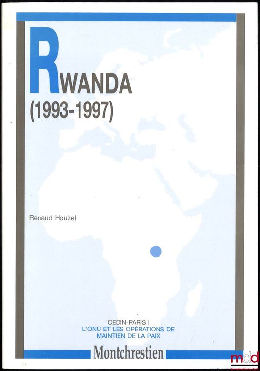 HOUZEL (Renaud) – RWANDA (1993-1997), MINAUR I, Operation Turquoise, UNAMIR II, coll. The UN and Peacekeeping Operations, CEDIN Paris I
