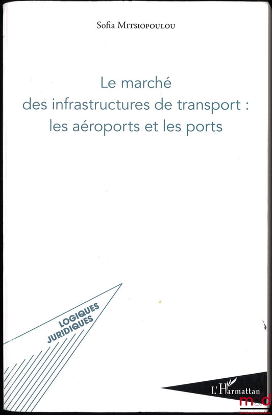 MITSIOPOULOU (Sofia) – LE MARCHÉ DES INFRASTRUCTURES DE TRANSPORT : LES AÉROPORTS ET LES PORTS, préface de Gérard Marcou et Théodore Fortsakis