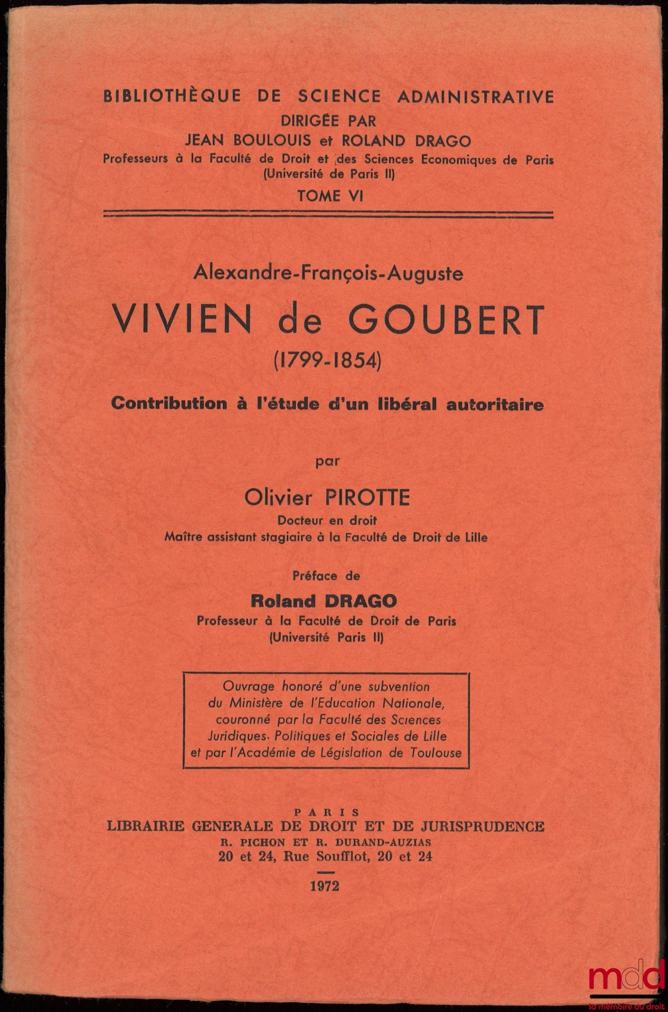 PIROTTE (Olivier) – ALEXANDRE-FRANÇOIS-AUGUSTE VIVIEN DE GOUBERT (1799-1854) Contribution à l’étude d’un libéral autoritaire, préface Roland Drago, Bibl. de science administrative, t. VI