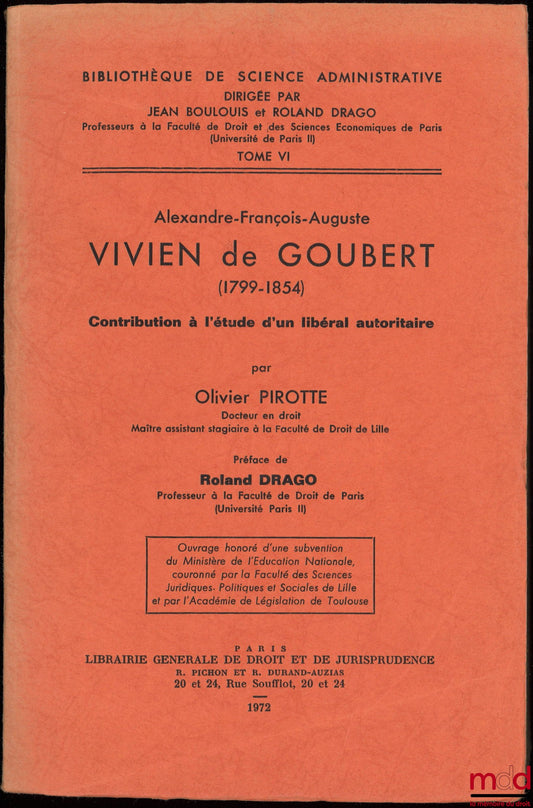 PIROTTE (Olivier) – ALEXANDRE-FRANÇOIS-AUGUSTE VIVIEN DE GOUBERT (1799-1854) Contribution à l’étude d’un libéral autoritaire, préface Roland Drago, Bibl. de science administrative, t. VI