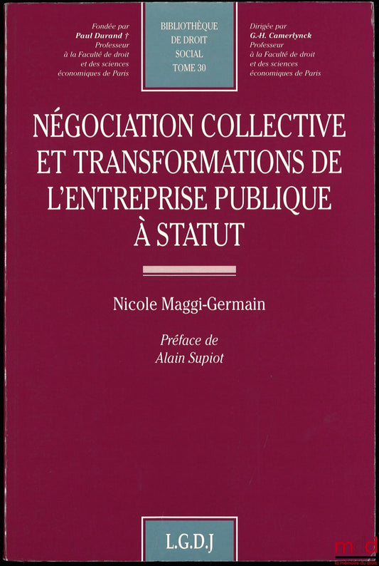MAGGI-GERMAIN (Nicole) – NÉGOCIATION COLLECTIVE ET TRANSFORMATIONS DE L’ENTREPRISE PUBLIQUE À STATUT, préface de Alain Supiot, Bibl. de Droit social, t. 30