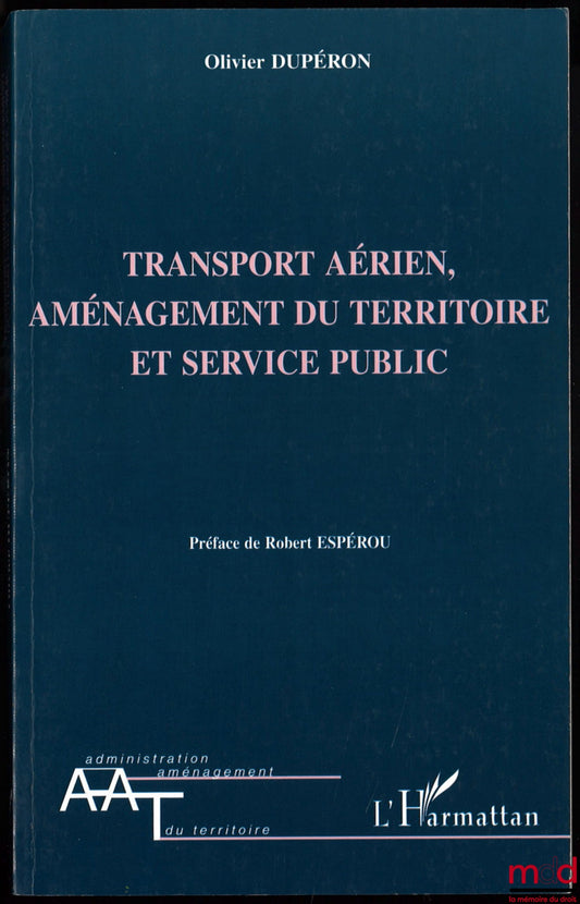 DUPÉRON (Olivier) – TRANSPORT AÉRIEN, AMÉNAGEMENT DU TERRITOIRE ET SERVICE PUBLIC, préface de Robert Espérou, coll. Administration et Aménagement du Territoire
