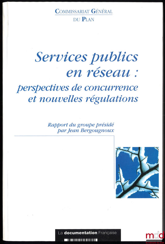 [Report] – NETWORKED PUBLIC SERVICES: COMPETITION PROSPECTS AND NEW REGULATIONS, Report of the group chaired by Jean Bergougnoux, General Planning Commission