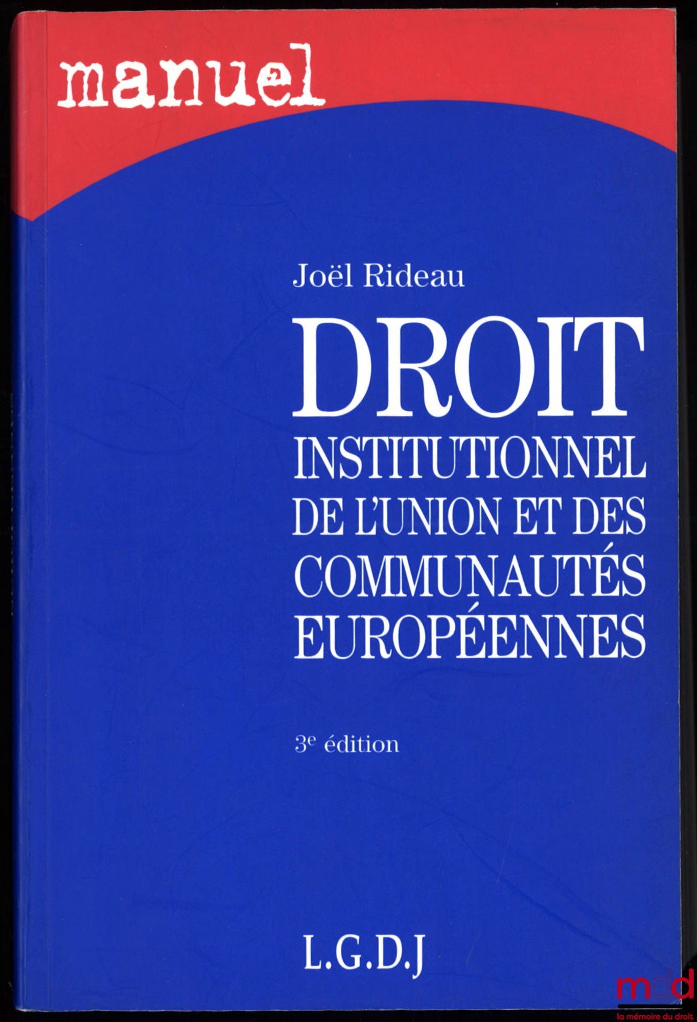 RIDEAU (Joël) – DROIT INSTITUTIONNEL DE L’UNION ET DES COMMUNAUTÉS EUROPÉENNES, 3ème éd., coll. Manuel