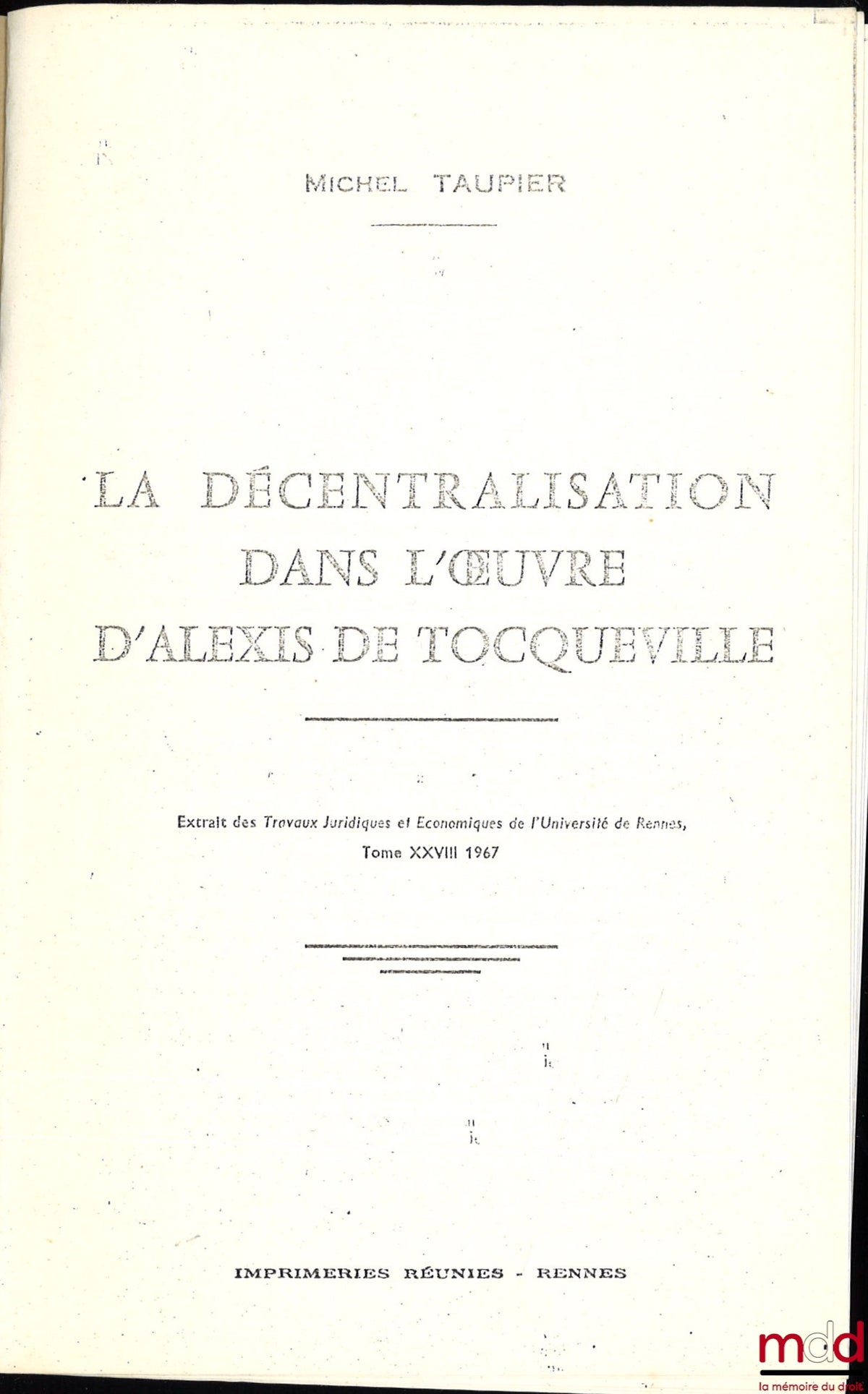 TAUPIER (Michel) – DECENTRALIZATION IN THE WORK OF ALEXIS DE TOCQUEVILLE, Extract from the Legal and Economic Works of the University of Rennes, vol. XXVIII (bound photocopy)