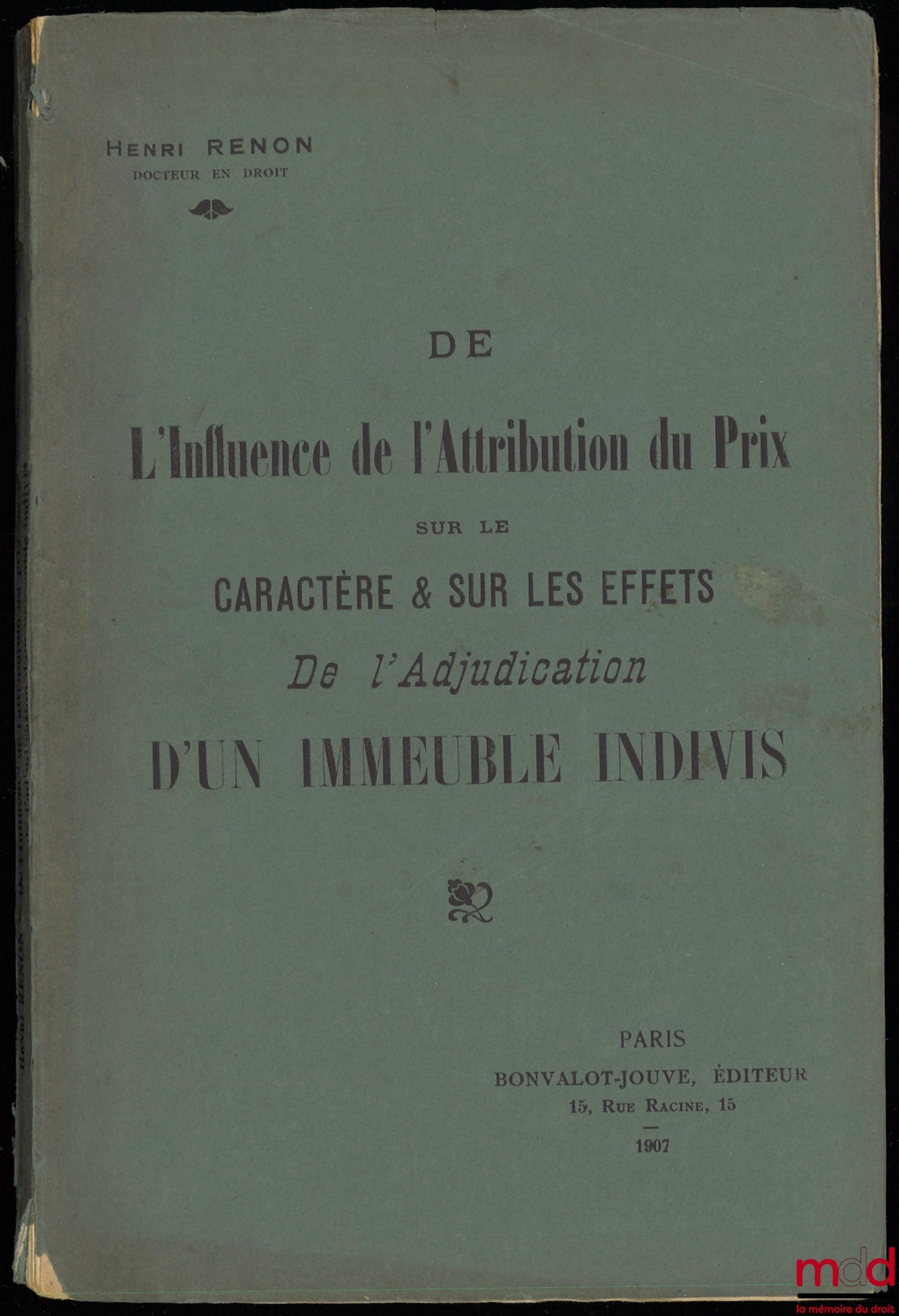 RENON (Henri) – DE L’INFLUENCE DE L’ATTRIBUTION DU PRIX SUR LE CARACTÈRE ET SUR LES EFFETS DE L’ADJUDICATION D’UN IMMEUBLE INDIVIS