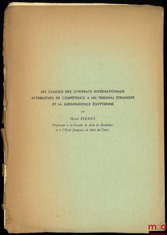 PERRET (Henri) – LES CLAUSES DES CONTRATS INTERNATIONAUX ATTRIBUTIVES DE COMPÉTENCE À UN TRIBUNAL ÉTRANGER ET LA JURISPRUDENCE ÉGYPTIENNE, Extrait du Bulletin de légilsation et de jurisprudence égyptienne, 1951