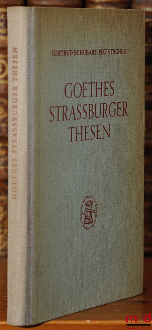 SCHUBART-FIKENTSCHER (Gertrud) – GOETHES SECHSUNDFÜNFZIG STRASSBURGER THESEN, vom. 6, august 1771, Ein Beitrag zur Geschichte der deutschen Rechtswissenschaft