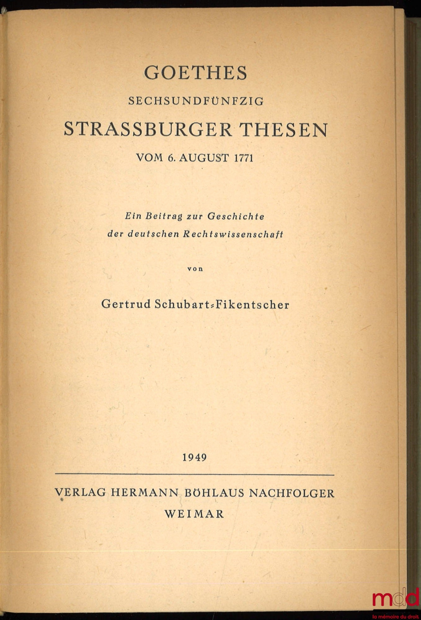 SCHUBART-FIKENTSCHER (Gertrud) – GOETHES SECHSUNDFÜNFZIG STRASSBURGER THESEN, vom. 6, august 1771, Ein Beitrag zur Geschichte der deutschen Rechtswissenschaft