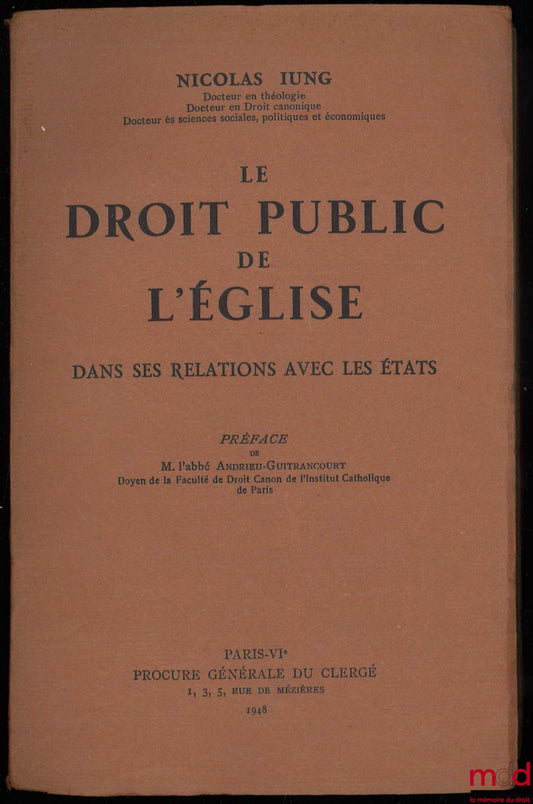 IUNG (Nicolas) – LE DROIT PUBLIC DE L’ÉGLISE DANS SES RELATIONS AVEC LES ÉTATS, préface de M. l’abbé Andrieu-Guitrancourt