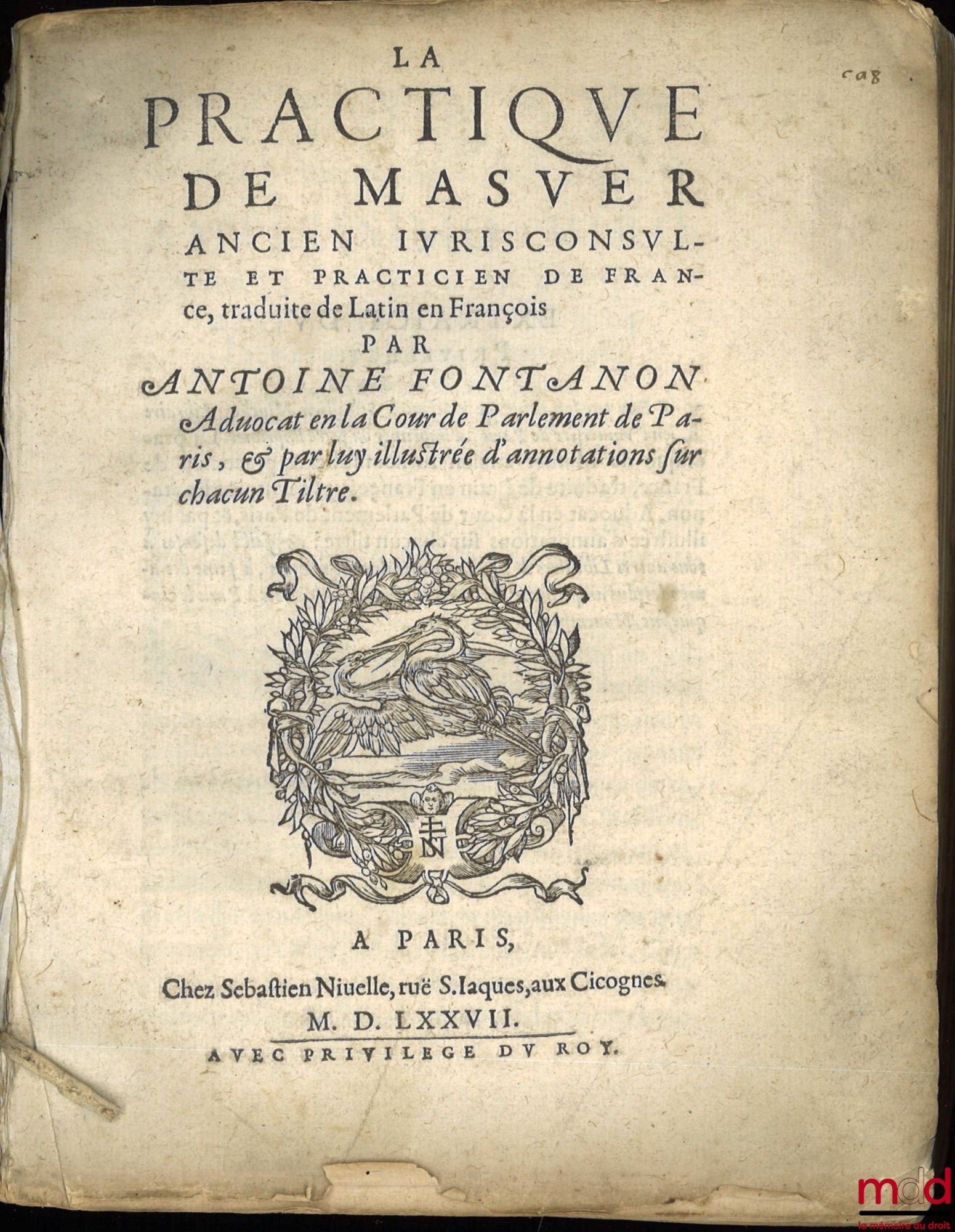 MASUER (Jean) – LA PRACTIQUE DE MASUER, Ancien Iurisconsulte et Practicien de France, traduite de Latin en François par ANTOINE FONTANON, Advocat en la Cour de Parlement de Paris, & par luy illustrée d’annotations sur chacun Tiltre