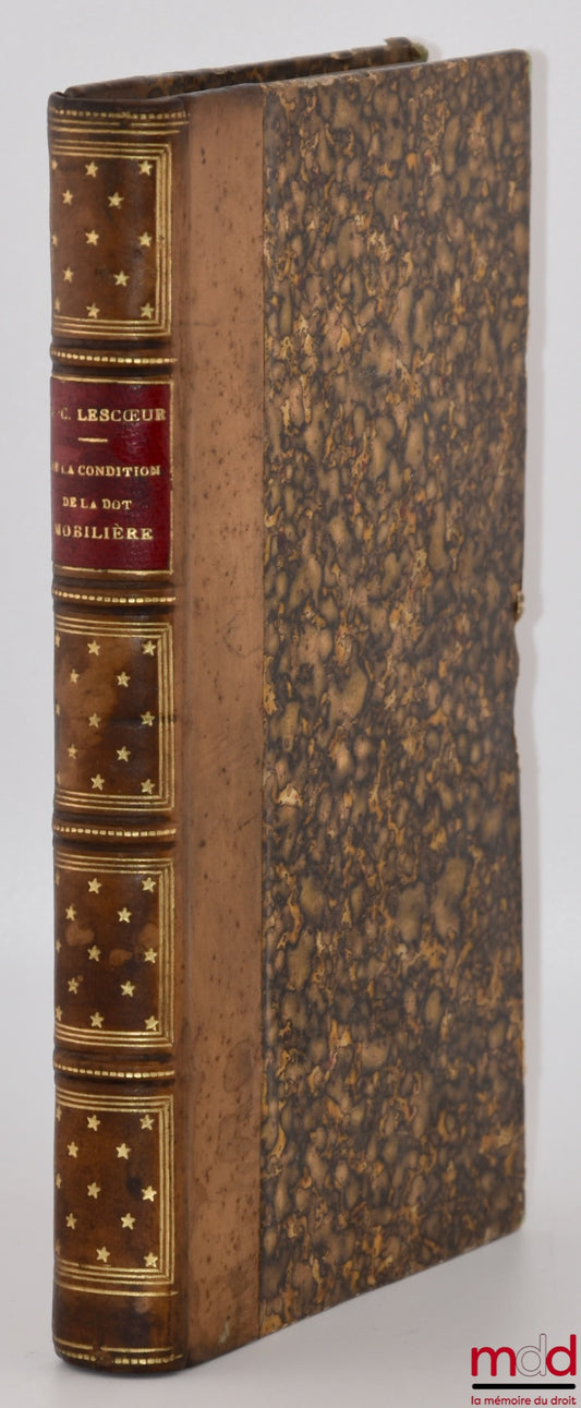 LESCŒUR (Ange-Charles) – DE LA CONDITION DE LA DOT MOBILIÈRE SOUS LE RÉGIME DOTAL EN DROIT ROMAIN ET EN DROIT FRANÇAIS, Thèse pour le doctorat présentée à la faculté de droit de Paris et soutenue le jeudi 26 juin 1873, Président : Bufnoir ; Suffragants :