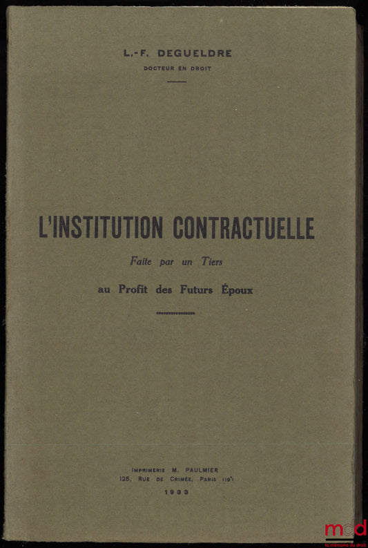 DEGUELDRE (L.-F.) – L’INSTITUTION CONTRACTUELLE FAITE PAR UN TIERS AU PROFIT DES FUTURS ÉPOUX