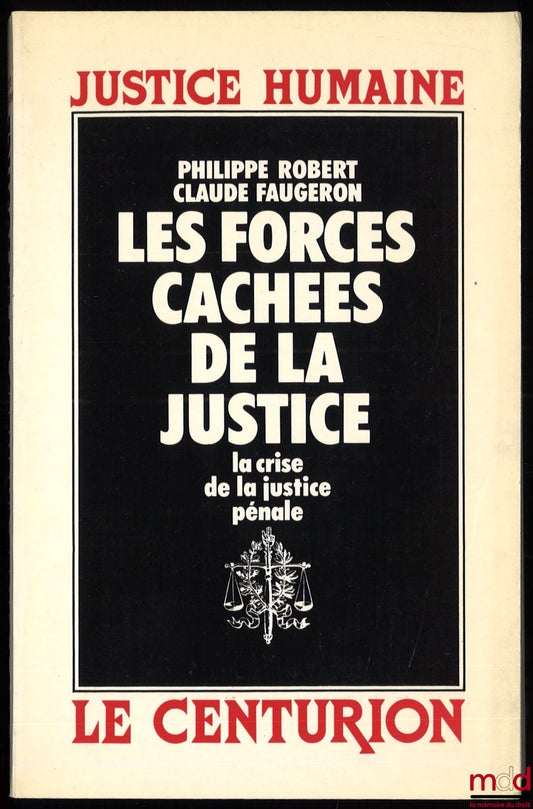 ROBERT (Philippe) et FAUGERON (Claude) – LES FORCES CACHÉES DE LA JUSTICE. LA CRISE DE LA JUSTICE PÉNALE, coll. Justice humaine