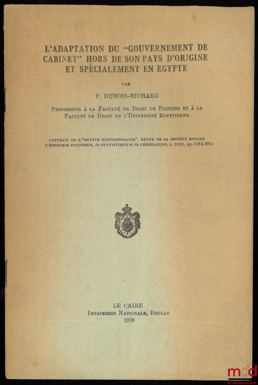 DUBOIS-RICHARD (Paul) – THE ADAPTATION OF "CABINET GOVERNMENT" OUTSIDE ITS COUNTRY OF ORIGIN AND ESPECIALLY IN EGYPT, excerpt from Contemporary Egypt, review of the Royal Society of Political Economy, Statistics and Legislation, vol. XXIX