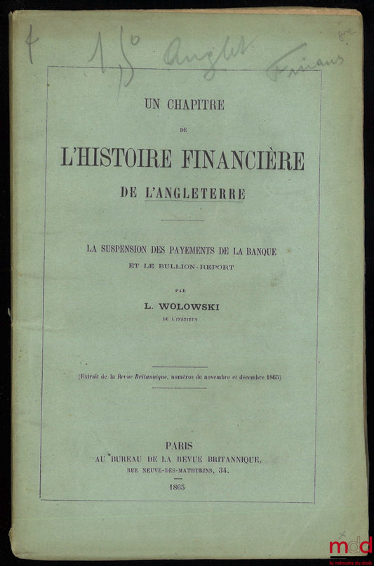 WOLOWSKI (Louis) – A CHAPTER IN THE FINANCIAL HISTORY OF ENGLAND, THE SUSPENSION OF BANK PAYMENTS AND THE BULLION-REPORT, extract from the British Review, no. Nov. and Dec. 1865
