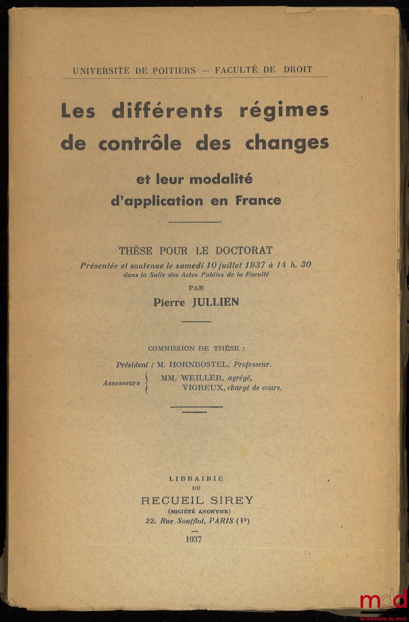 JULLIEN (Pierre) – LES DIFFÉRENTS RÉGIMES DE CONTRÔLE DES CHANGES ET LEUR MODALITÉ D’APPLICATION EN FRANCE, Thèse pour le doctorat présentée et soutenue le samedi 10 juillet 1937 à 14 h 30, Université de Poitiers, Président : M. Hornbostel ; Assesseurs :
