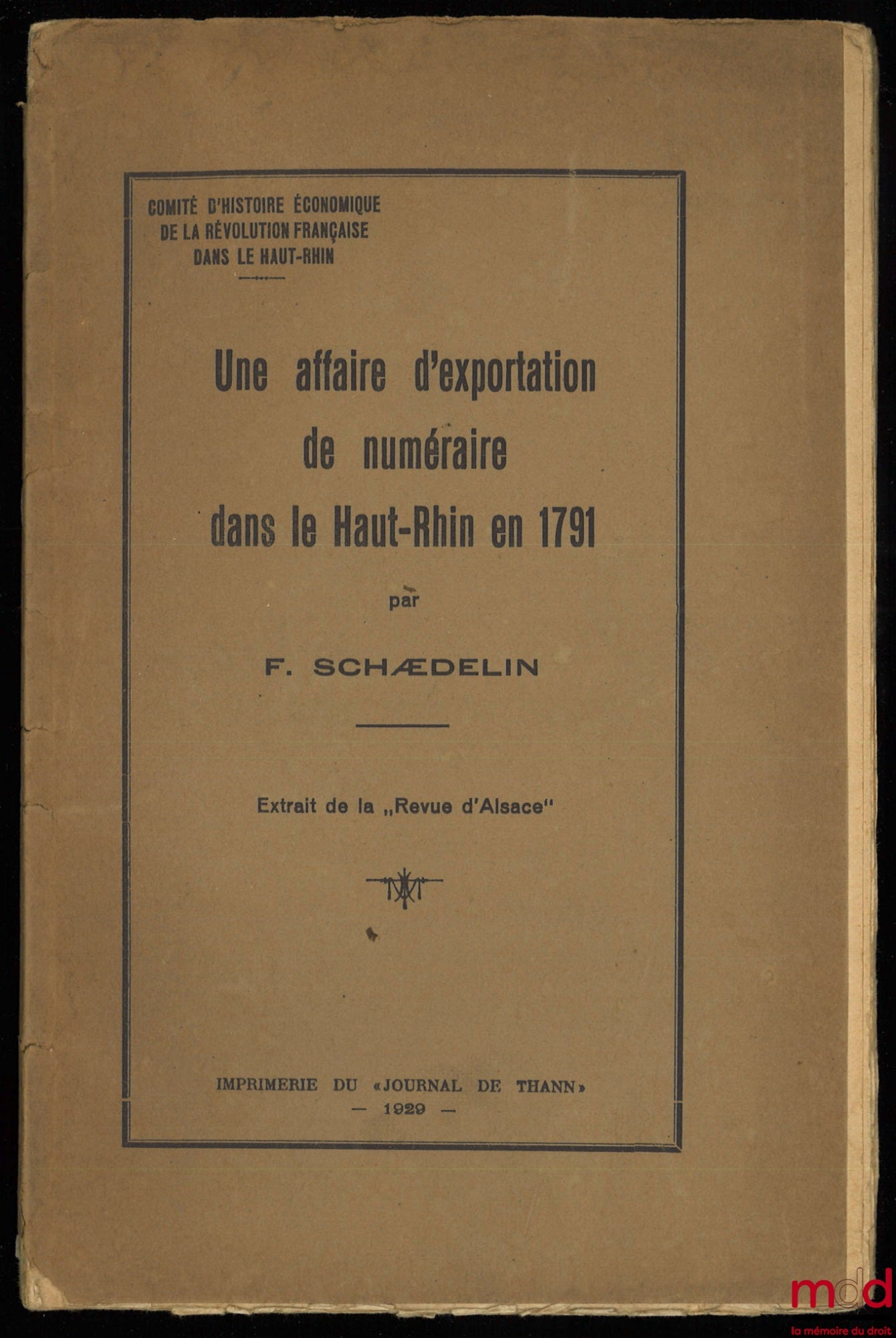 SCHÆDELIN (F.) – UNE AFFAIRE D’EXPORTATION DE NUMÉRAIRE DANS LE HAUT-RHIN EN 1791, extrait de la « Revue d’Alsace », Comité d’histoire économique de la révolution française dans le Haut-Rhin