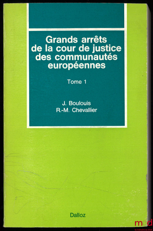 BOULOUIS (Jean) et CHEVALLIER (Roger-Michel) – GRANDS ARRÊTS DE LA COUR DE JUSTICE DES COMMUNAUTÉS EUROPÉENNES, t. 1 : Caractères généraux du droit communautaire, droit institutionnel, contrôle juridictionnel [t. 1 uniquement]