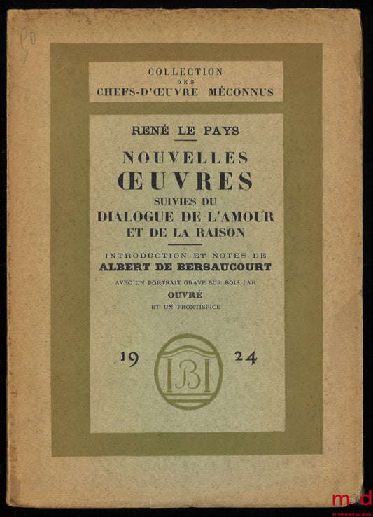 LE PAYS (René) – NOUVELLES ŒUVRES SUIVIES DU DIALOGUE DE L’AMOUR ET DE LA RAISON, Introduction et notes de Albert de Bersaucourt, coll. des chefs-d’œuvre méconnus