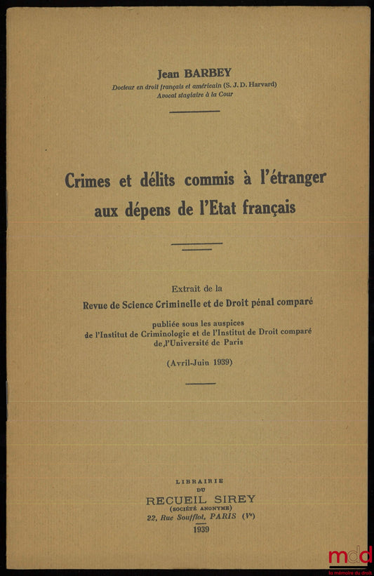 BARBEY (Jean) – CRIMES AND OFFENCES COMMITTED ABROAD AT THE EXPENSE OF THE FRENCH STATE, extract from the Review of Criminal Science and Comparative Criminal Law (Apr.-June 1939)